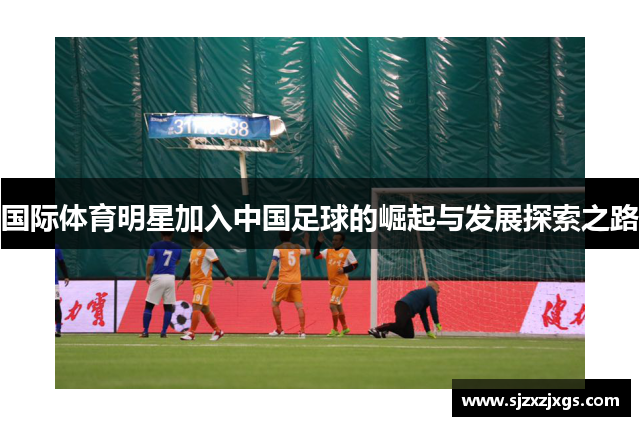 国际体育明星加入中国足球的崛起与发展探索之路