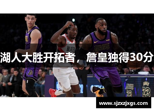 湖人大胜开拓者，詹皇独得30分