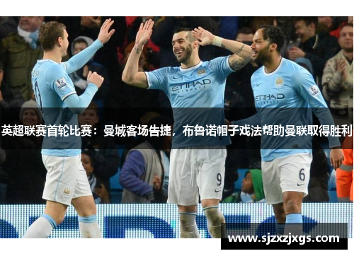 英超联赛首轮比赛：曼城客场告捷，布鲁诺帽子戏法帮助曼联取得胜利