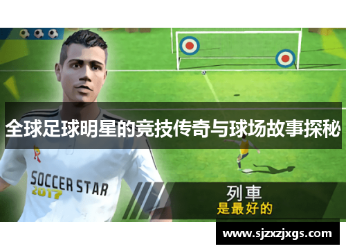 全球足球明星的竞技传奇与球场故事探秘