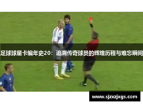 足球球星卡编年史20：追溯传奇球员的辉煌历程与难忘瞬间